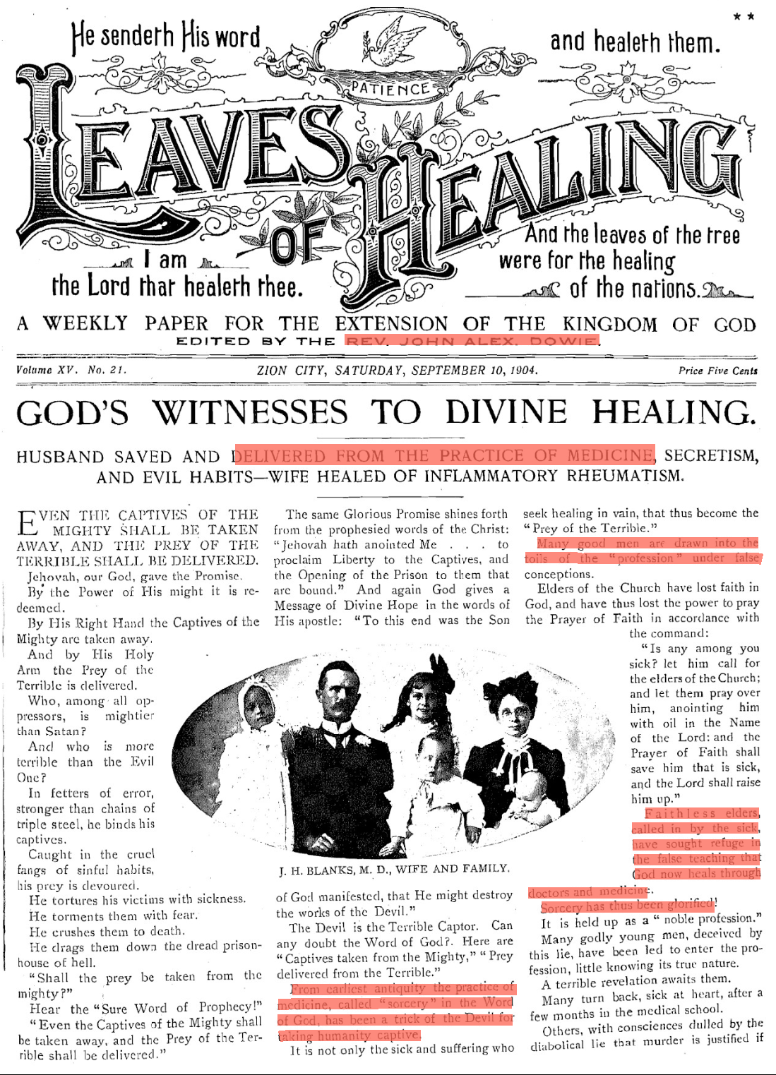 From Leaves of Healing, 10 September 1904. Public Domain. Here he shared his erroneous teaching: "From earliest antiquity the practise of medicine, called sorcery in the Word of G‑d, has been a trick of the devil for taking humanity captive. It is not only the sick and suffering who seek healing in vain, that thus become the 'prey of the terrible'. Many good men are drawn into the toils of the profession under false conceptions. Faithless elders, called in by the sick, have sought refuge in the false teaching that G‑d now heals through doctors and medicine. Sorcery has thus been glorified."